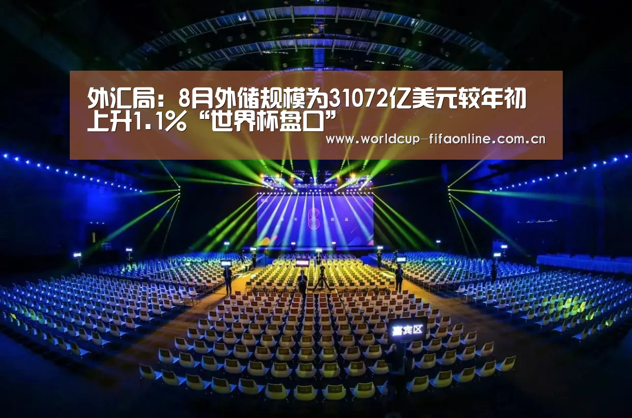 外汇局:8月外储规模为31072亿美元较年初上升1.1%“世界杯盘口”(图1) 世界杯买球